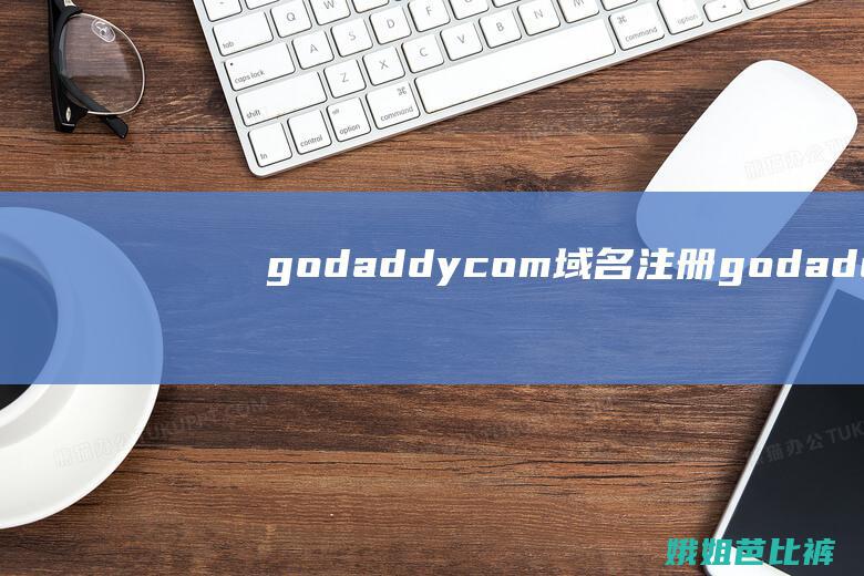 godaddycom域名注册 (godaddy官网)