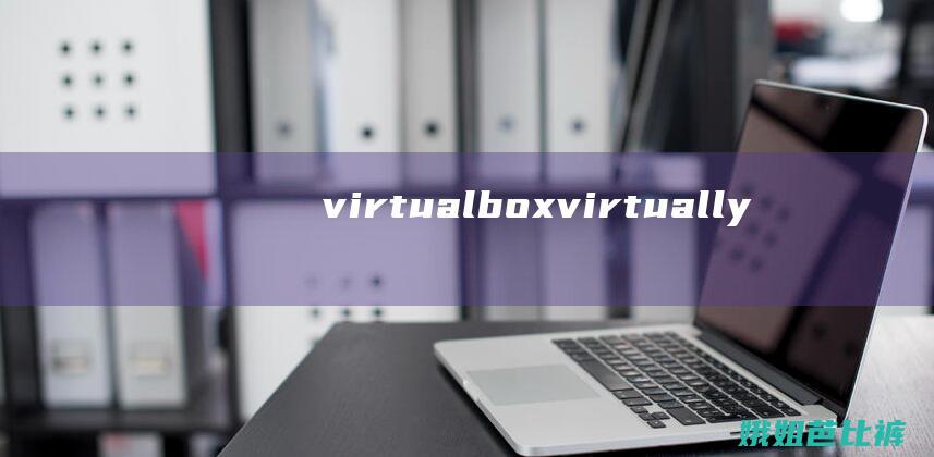 virtualbox (virtually)